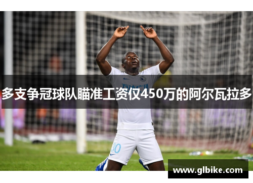 多支争冠球队瞄准工资仅450万的阿尔瓦拉多